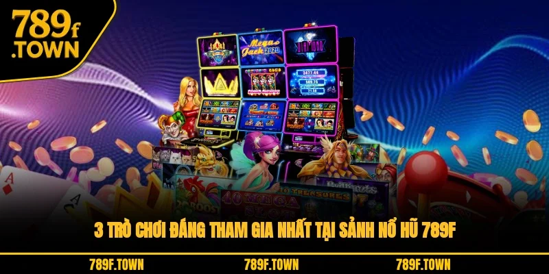 3 trò chơi đáng tham gia nhất tại sảnh nổ hũ 789F 3 trò chơi đáng tham gia nhất tại sảnh nổ hũ 789F