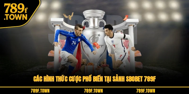 Các hình thức cược phổ biến tại sảnh SBOBET 789F Các hình thức cược phổ biến tại sảnh SBOBET 789F