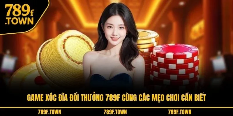 Game xóc đĩa đổi thưởng 789F cùng các mẹo chơi cần biết Game xóc đĩa đổi thưởng 789F cùng các mẹo chơi cần biết