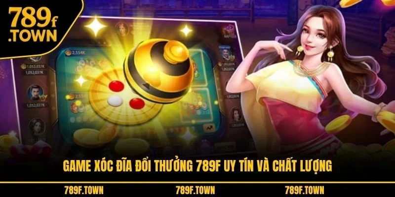 Game xóc đĩa đổi thưởng 789F uy tín và chất lượng Game xóc đĩa đổi thưởng 789F uy tín và chất lượng
