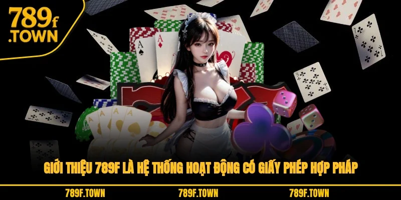Giới thiệu 789F là hệ thống hoạt động có giấy phép hợp pháp Giới thiệu 789F là hệ thống hoạt động có giấy phép hợp pháp