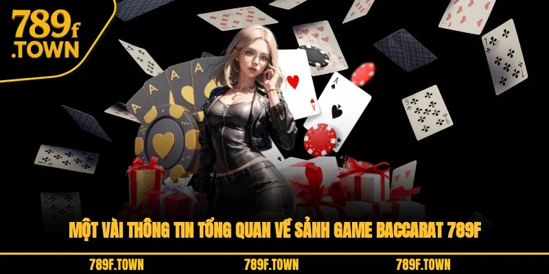 Một vài thông tin tổng quan về sảnh game Baccarat 789F