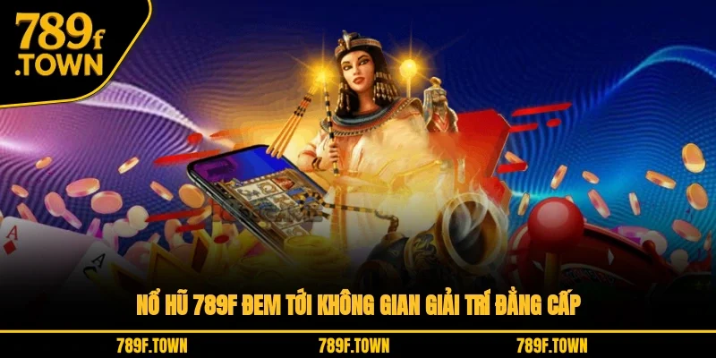Nổ hũ 789F đem tới không gian giải trí đẳng cấp Nổ hũ 789F đem tới không gian giải trí đẳng cấp