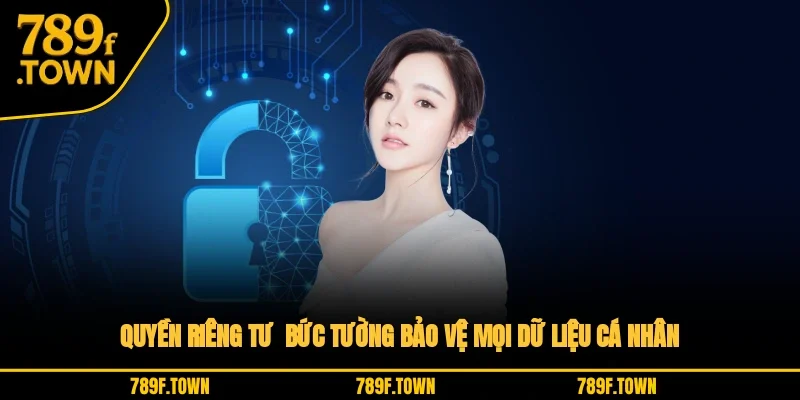 Quyền Riêng Tư - Bức Tường Bảo Vệ Mọi Dữ Liệu Cá Nhân