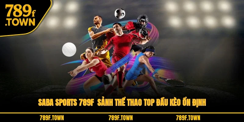 Saba Sports 789F - Sảnh Thể Thao Top Đầu Kèo Ổn Định