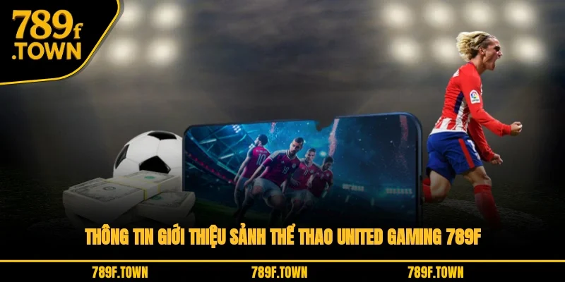 Thông tin giới thiệu sảnh thể thao United Gaming 789F Thông tin giới thiệu sảnh thể thao United Gaming 789F