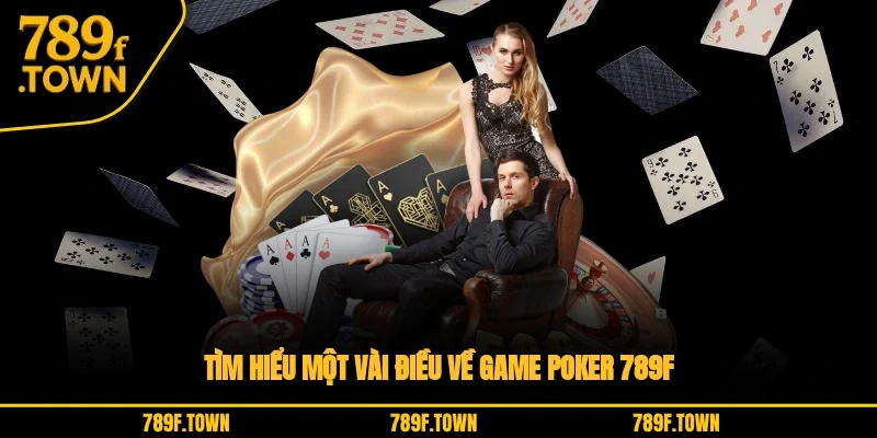 Tìm hiểu một vài điều về game Poker 789F
