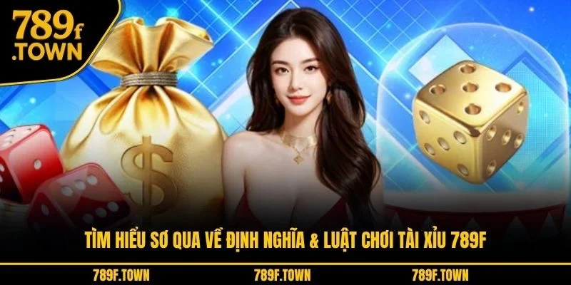 Tìm hiểu sơ qua về định nghĩa & luật chơi tài xỉu 789F