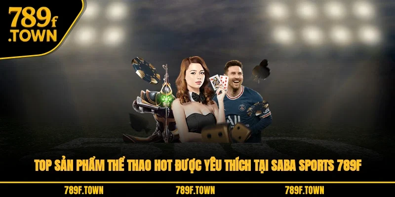 Top sản phẩm thể thao hot được yêu thích tại Saba Sports 789F Top sản phẩm thể thao hot được yêu thích tại Saba Sports 789F