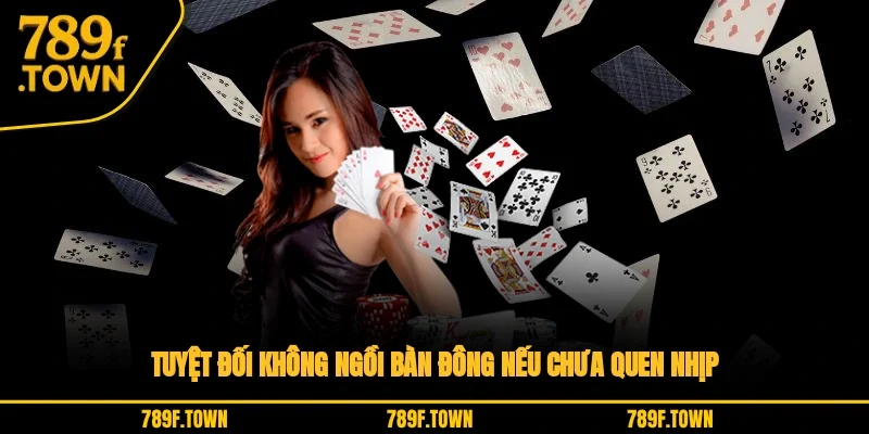 Tuyệt đối không ngồi bàn đông nếu chưa quen nhịp