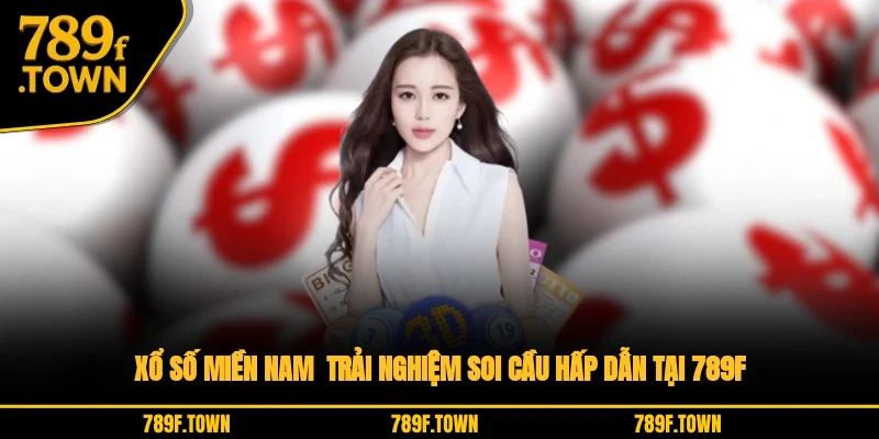 Xổ Số Miền Nam - Trải Nghiệm Soi Cầu Hấp Dẫn Tại 789F